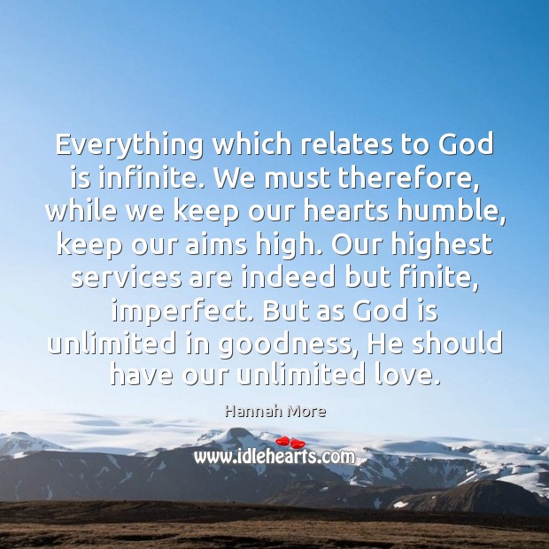 Everything which relates to God is infinite. We must therefore, while we Hannah More Picture Quote