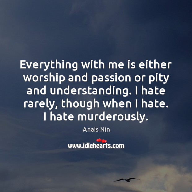 Everything with me is either worship and passion or pity and understanding. Image