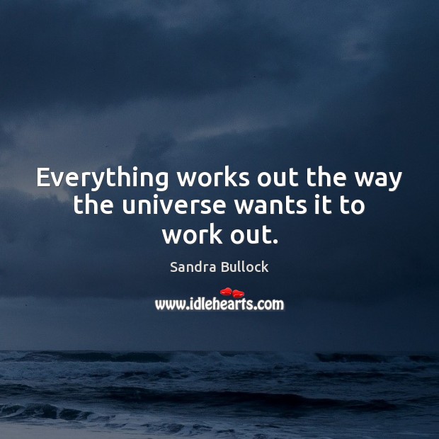 Everything works out the way the universe wants it to work out. Image