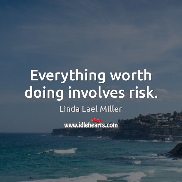 Everything worth doing involves risk. Linda Lael Miller Picture Quote