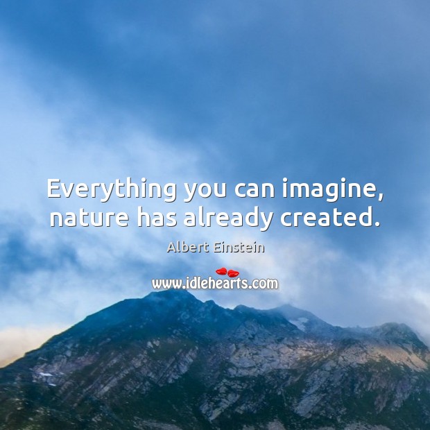 Everything you can imagine, nature has already created. Image