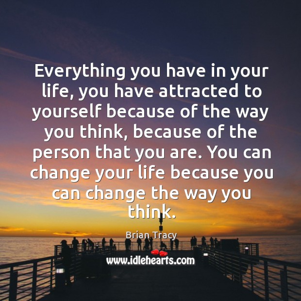 Everything you have in your life, you have attracted to yourself because Brian Tracy Picture Quote
