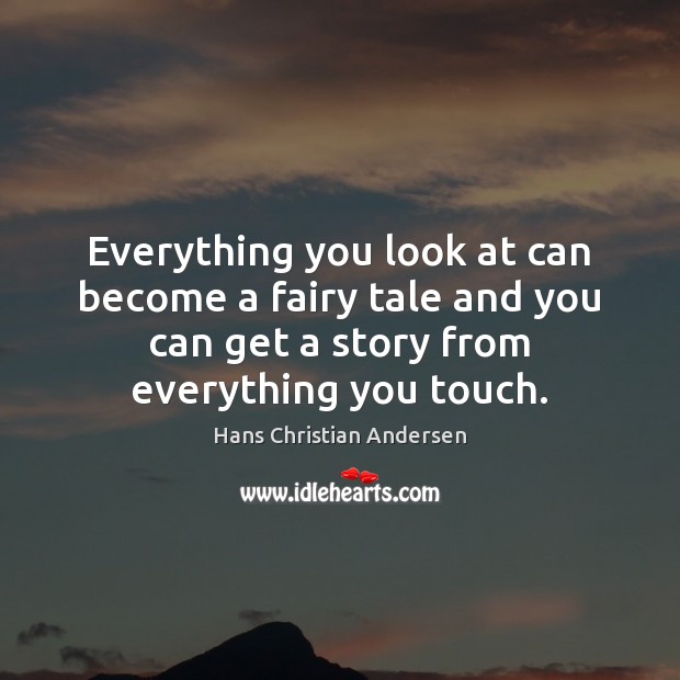 Everything you look at can become a fairy tale and you can Hans Christian Andersen Picture Quote
