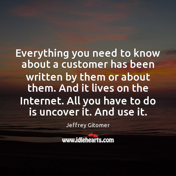 Everything you need to know about a customer has been written by Jeffrey Gitomer Picture Quote
