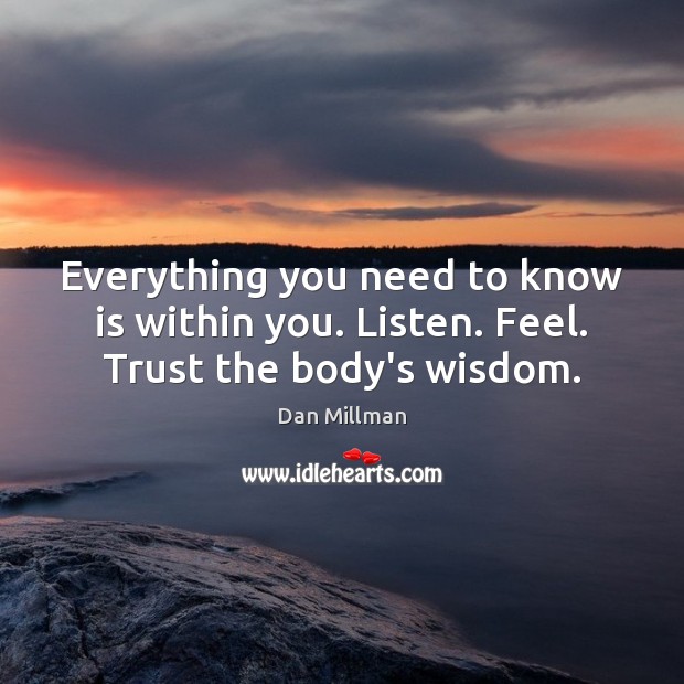 Everything you need to know is within you. Listen. Feel. Trust the body’s wisdom. Wisdom Quotes Image
