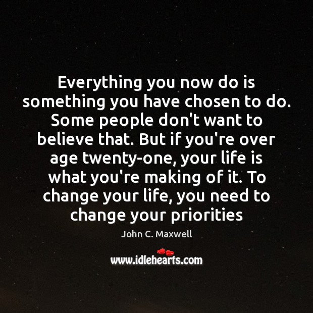 Everything you now do is something you have chosen to do. Some John C. Maxwell Picture Quote