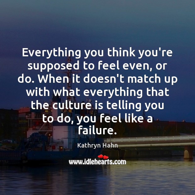Everything you think you’re supposed to feel even, or do. When it Kathryn Hahn Picture Quote