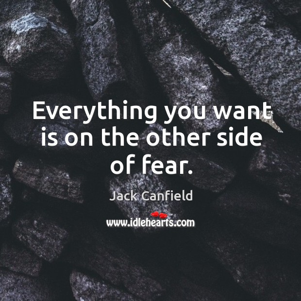 Everything you want is on the other side of fear. Jack Canfield Picture Quote
