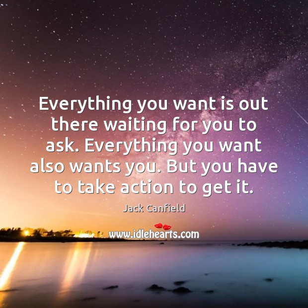 Everything you want is out there waiting for you to ask. Everything Jack Canfield Picture Quote