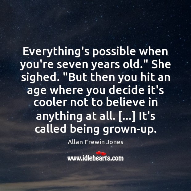 Everything’s possible when you’re seven years old.” She sighed. “But then you Allan Frewin Jones Picture Quote