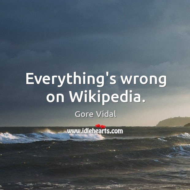 Everything’s wrong on Wikipedia. Gore Vidal Picture Quote