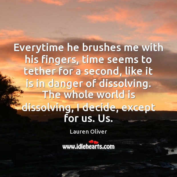 Everytime he brushes me with his fingers, time seems to tether for Lauren Oliver Picture Quote