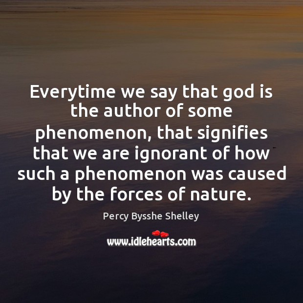 Everytime we say that God is the author of some phenomenon, that Percy Bysshe Shelley Picture Quote