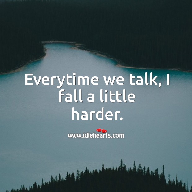 Everytime we talk, I fall a little harder. Image