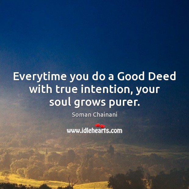 Everytime you do a Good Deed with true intention, your soul grows purer. Soman Chainani Picture Quote