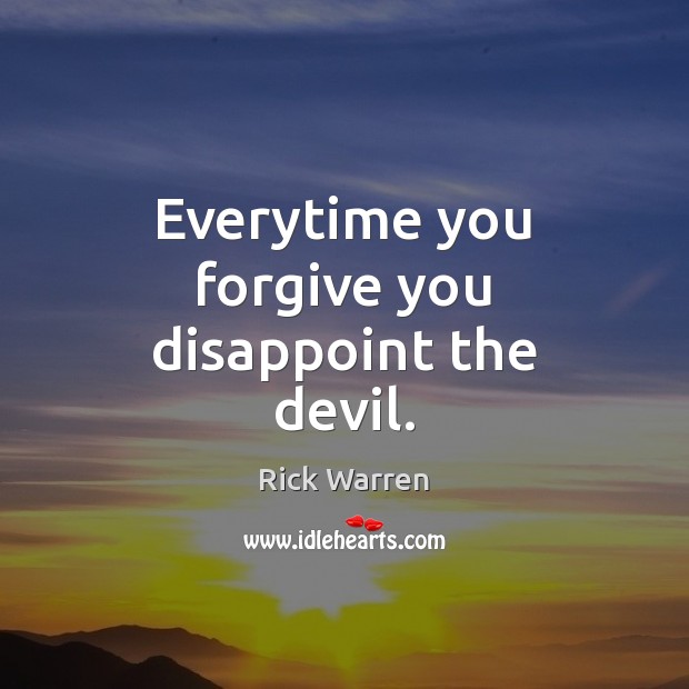 Everytime you forgive you disappoint the devil. Rick Warren Picture Quote