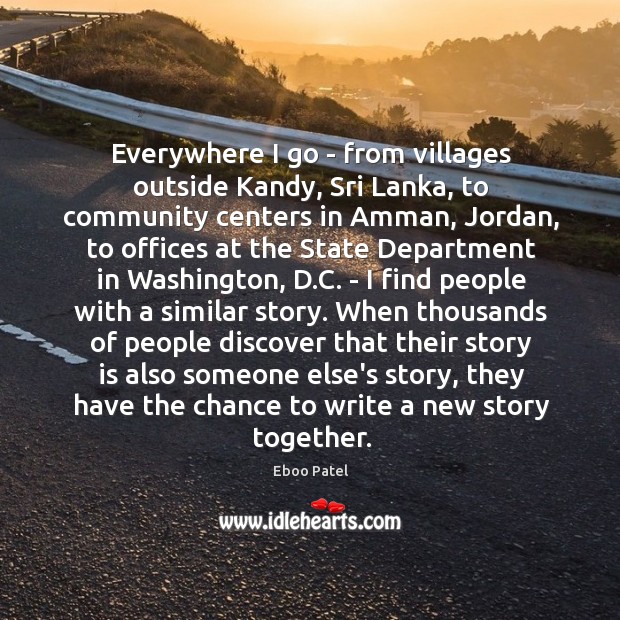 Everywhere I go – from villages outside Kandy, Sri Lanka, to community Eboo Patel Picture Quote