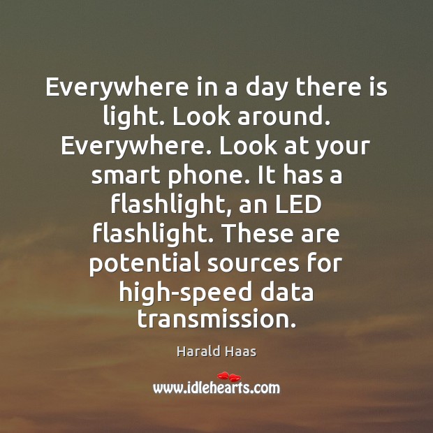 Everywhere in a day there is light. Look around. Everywhere. Look at Image