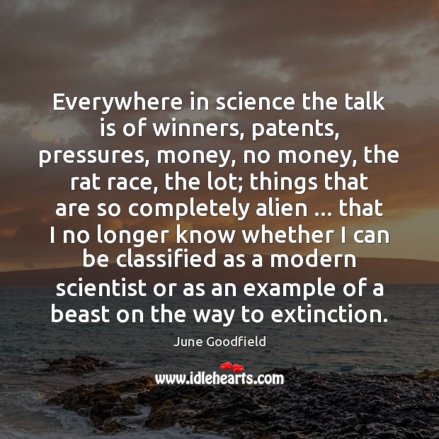 Everywhere in science the talk is of winners, patents, pressures, money, no 