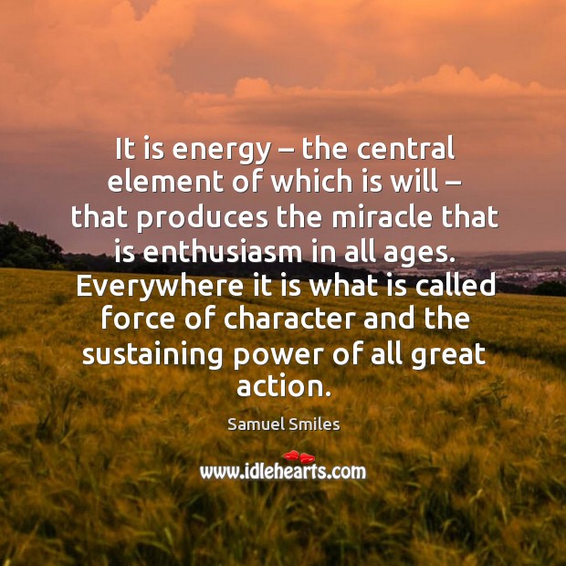 Everywhere it is what is called force of character and the sustaining power of all great action. Image