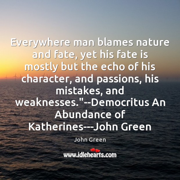 Everywhere man blames nature and fate, yet his fate is mostly but John Green Picture Quote