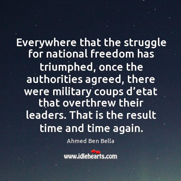 Everywhere that the struggle for national freedom has triumphed, once the authorities agreed Ahmed Ben Bella Picture Quote
