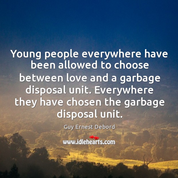Everywhere they have chosen the garbage disposal unit. Guy Ernest Debord Picture Quote