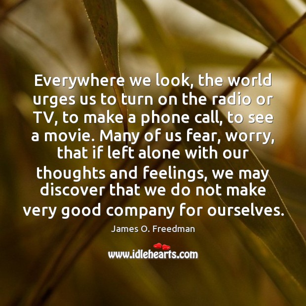 Everywhere we look, the world urges us to turn on the radio James O. Freedman Picture Quote