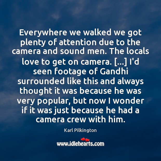 Everywhere we walked we got plenty of attention due to the camera Karl Pilkington Picture Quote