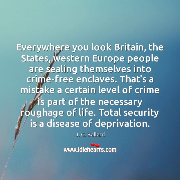 Everywhere you look Britain, the States, western Europe people are sealing themselves J. G. Ballard Picture Quote