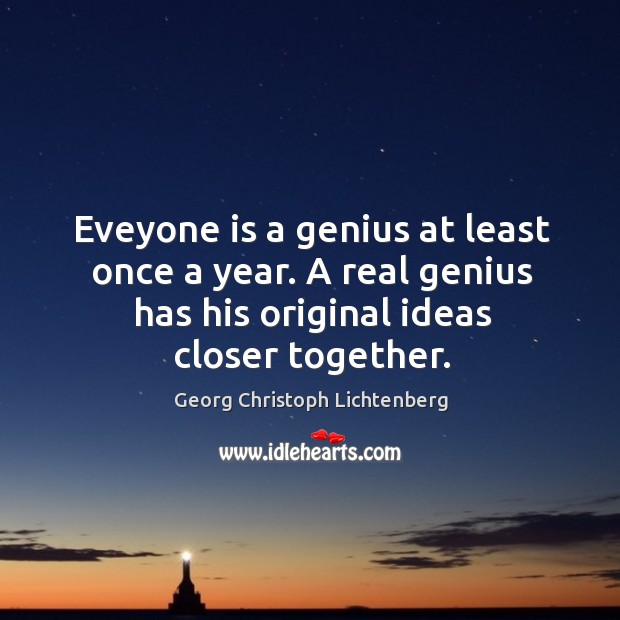 Eveyone is a genius at least once a year. A real genius has his original ideas closer together. Image