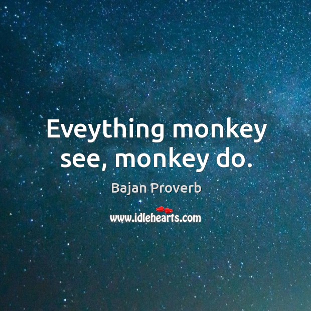 Eveything monkey see, monkey do. Bajan Proverbs Image