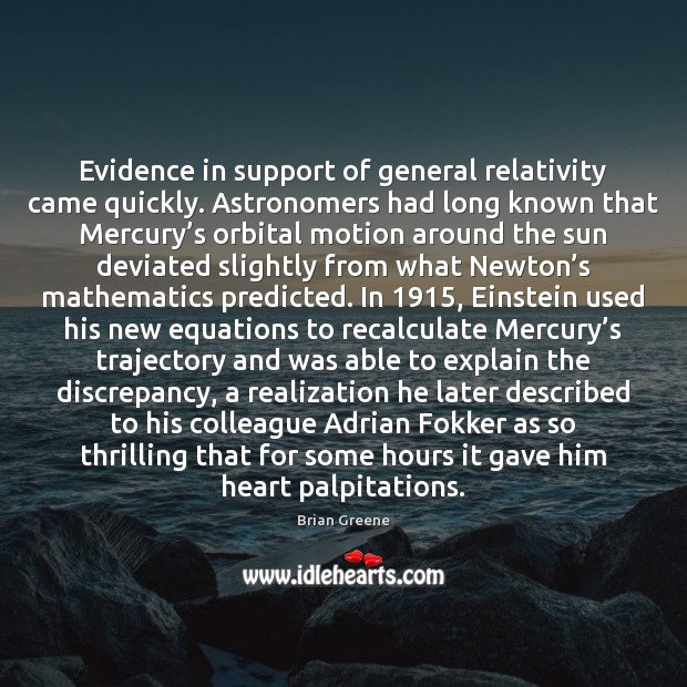 Evidence in support of general relativity came quickly. Astronomers had long known 