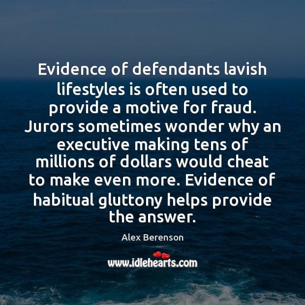 Evidence of defendants lavish lifestyles is often used to provide a motive Image
