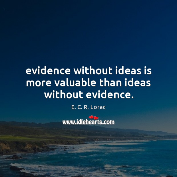 Evidence without ideas is more valuable than ideas without evidence. E. C. R. Lorac Picture Quote