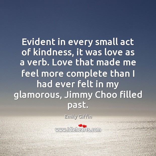 Evident in every small act of kindness, it was love as a Emily Giffin Picture Quote
