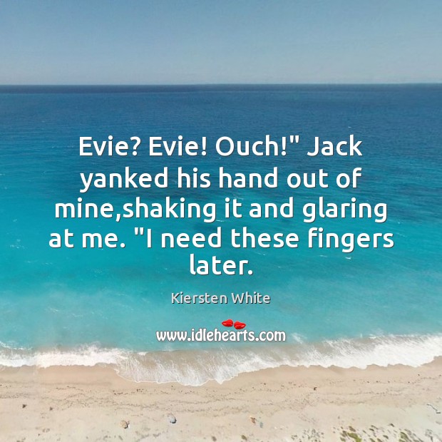 Evie? Evie! Ouch!” Jack yanked his hand out of mine,shaking it Image