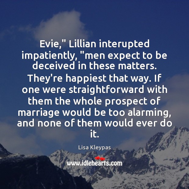 Evie,” Lillian interupted impatiently, “men expect to be deceived in these matters. Lisa Kleypas Picture Quote