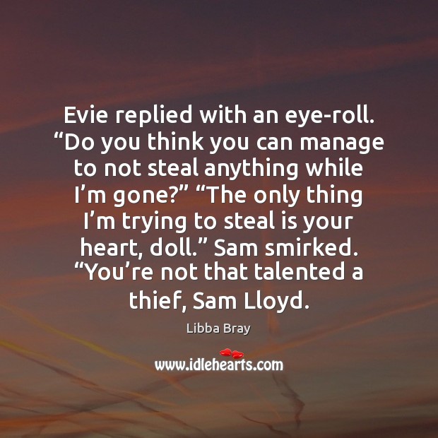 Evie replied with an eye-roll. “Do you think you can manage to Image