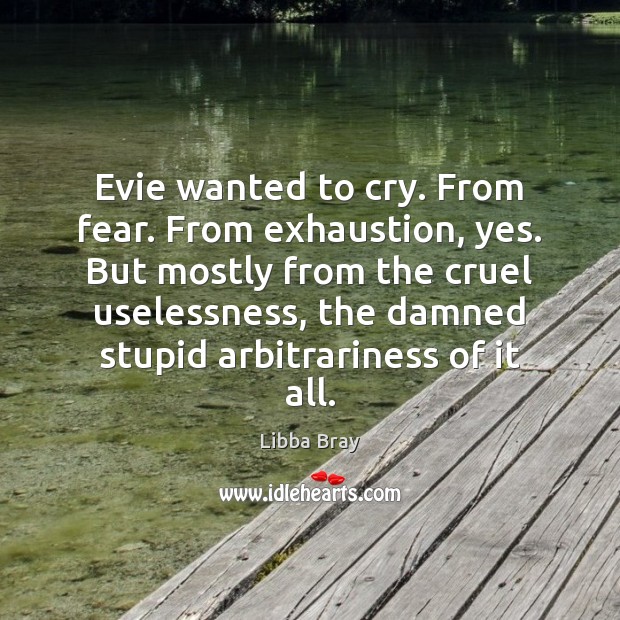 Evie wanted to cry. From fear. From exhaustion, yes. But mostly from Libba Bray Picture Quote
