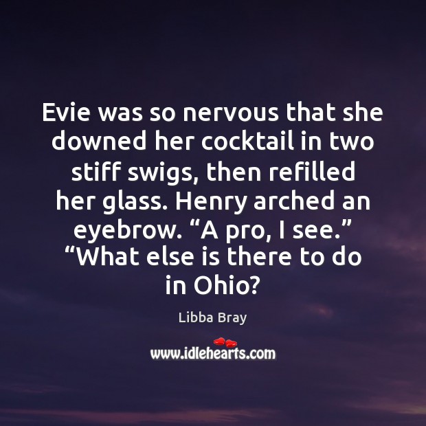 Evie was so nervous that she downed her cocktail in two stiff Libba Bray Picture Quote