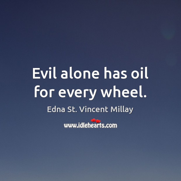 Evil alone has oil for every wheel. Image