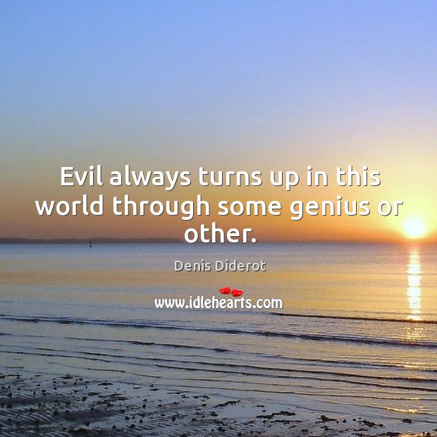 Evil always turns up in this world through some genius or other. Denis Diderot Picture Quote