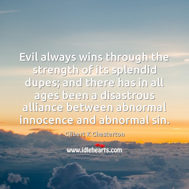 Evil always wins through the strength of its splendid dupes; and there Gilbert K Chesterton Picture Quote