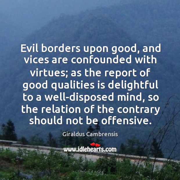 Evil borders upon good, and vices are confounded with virtues; as the report of good Image