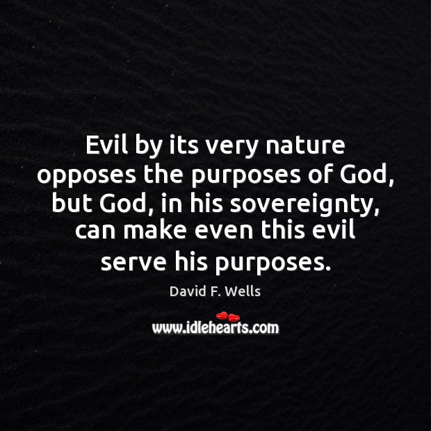 Evil by its very nature opposes the purposes of God, but God, Image