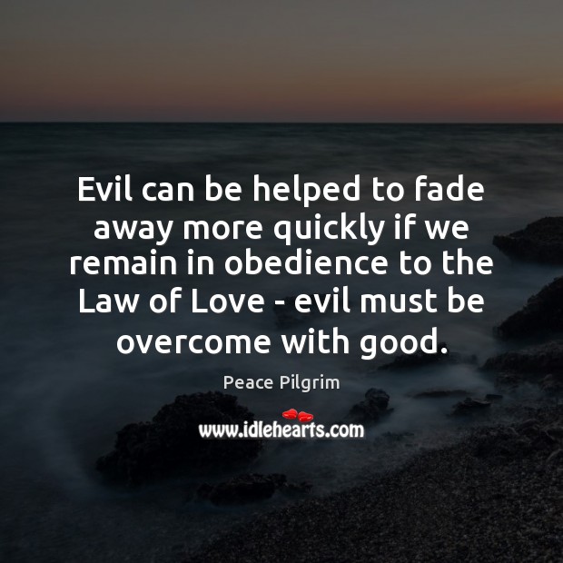 Evil can be helped to fade away more quickly if we remain Peace Pilgrim Picture Quote