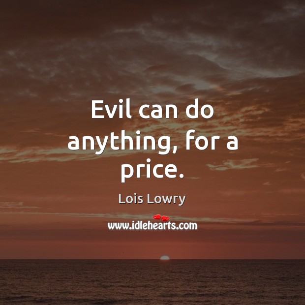 Evil can do anything, for a price. Lois Lowry Picture Quote