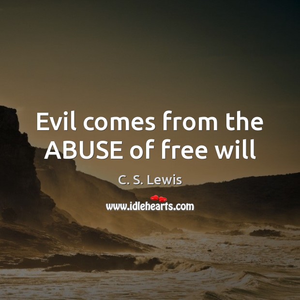 Evil comes from the ABUSE of free will C. S. Lewis Picture Quote