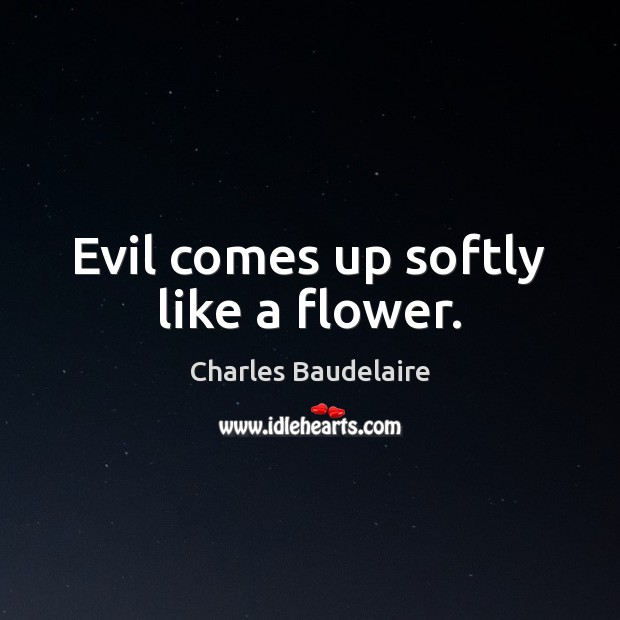 Evil comes up softly like a flower. Flowers Quotes Image
